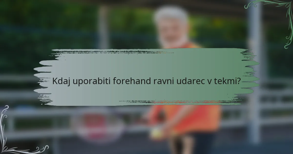 Kdaj uporabiti forehand ravni udarec v tekmi?
