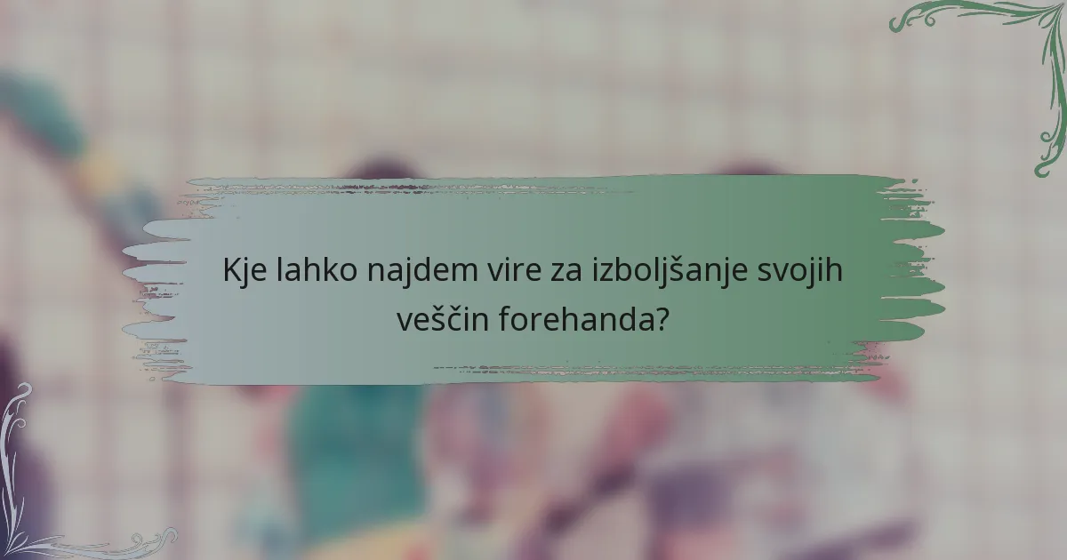 Kje lahko najdem vire za izboljšanje svojih veščin forehanda?