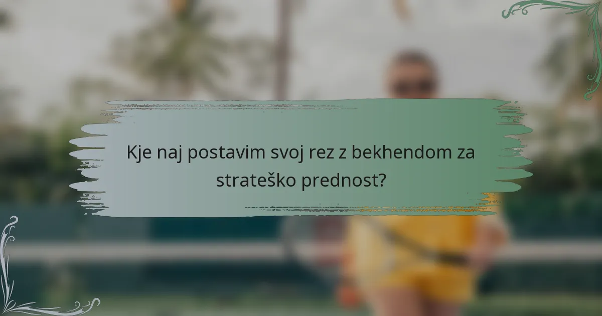 Kje naj postavim svoj rez z bekhendom za strateško prednost?