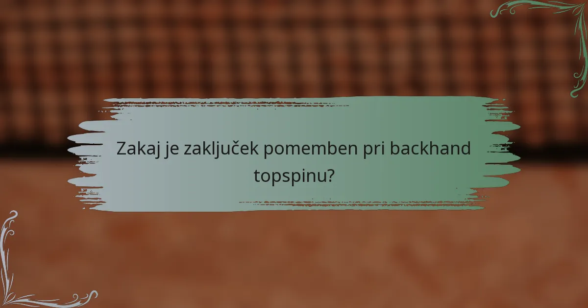 Zakaj je zaključek pomemben pri backhand topspinu?